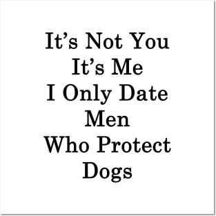 It's Not You It's Me I Only Date Men Who Protect Dogs Posters and Art